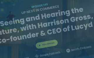 Harrison Gross, Co-Founder & CEO of Lucyd Featured on the Up Next in Commerce Episode 149